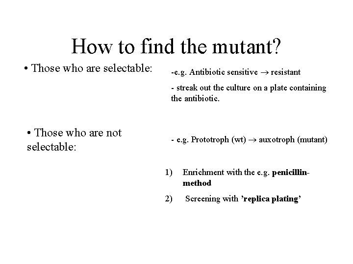 How to find the mutant? • Those who are selectable: -e. g. Antibiotic sensitive