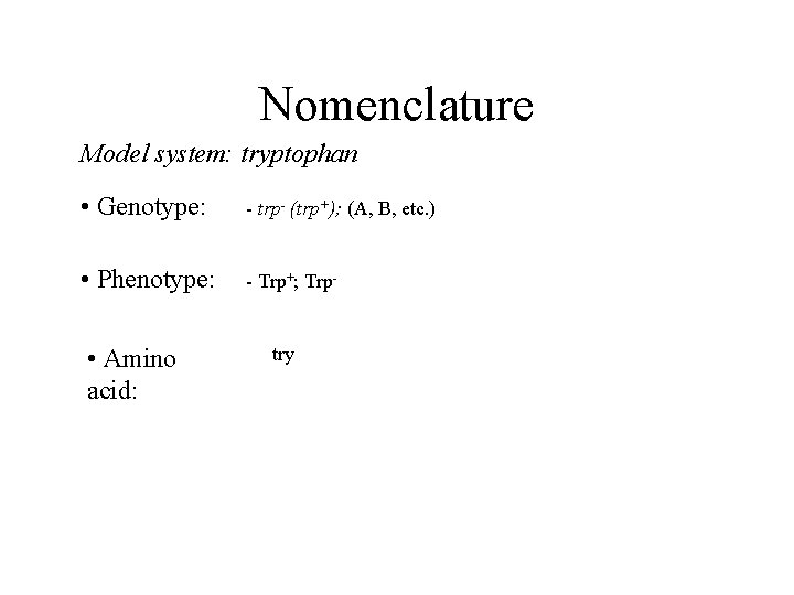 Nomenclature Model system: tryptophan • Genotype: - trp- (trp+); (A, B, etc. ) •