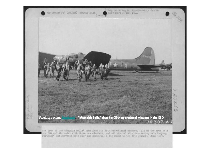 Bassingbourn, England, “Memphis Belle” after her 25 th operational missions in the ETO. 