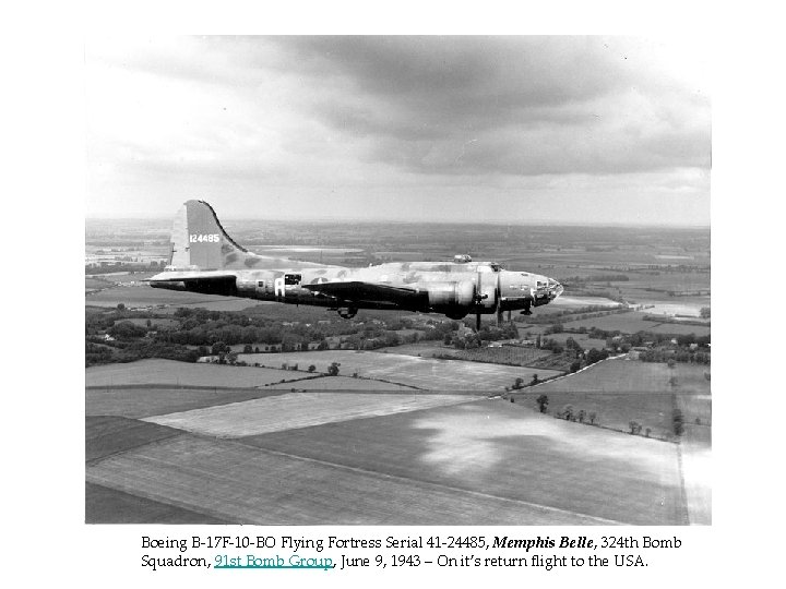 Boeing B-17 F-10 -BO Flying Fortress Serial 41 -24485, Memphis Belle, 324 th Bomb