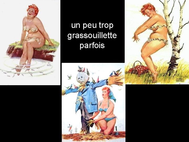 un peu trop grassouillette parfois 