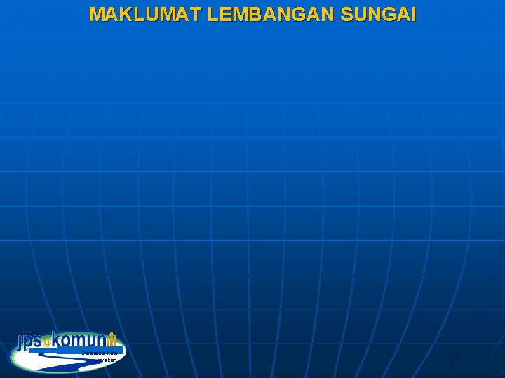 MAKLUMAT LEMBANGAN SUNGAI Bersama Kita Jayakan 