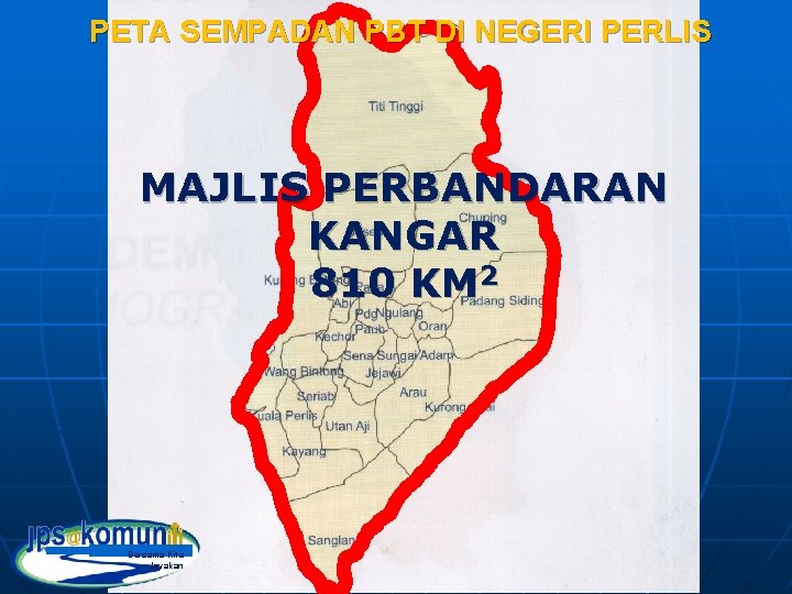 PETA SEMPADAN PBT DI NEGERI PERLIS MAJLIS PERBANDARAN KANGAR 810 KM 2 Bersama Kita PETA SEMPADAN PBT DI NEGERI PERLIS MAJLIS PERBANDARAN KANGAR 810 KM 2 Bersama Kita