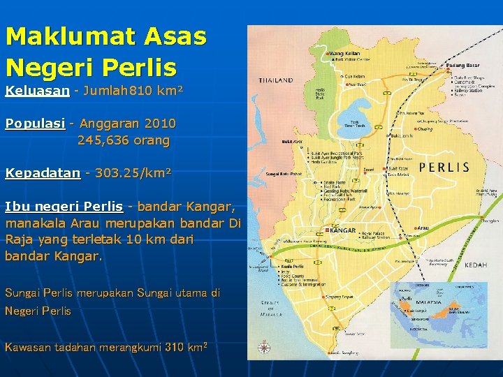 Maklumat Asas Negeri Perlis Keluasan - Jumlah 810 km² Populasi - Anggaran 2010 245,