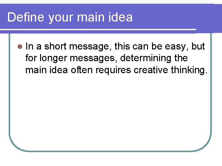 Define your main idea l In a short message, this can be easy, but