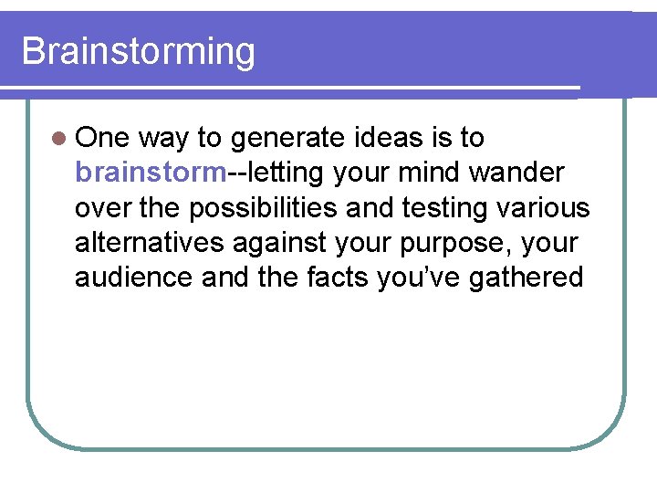 Brainstorming l One way to generate ideas is to brainstorm--letting your mind wander over