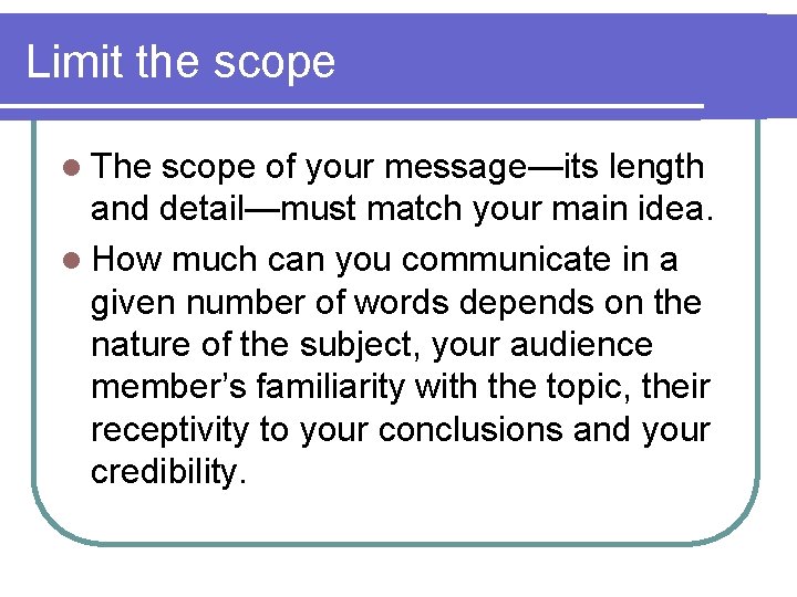 Limit the scope l The scope of your message—its length and detail—must match your