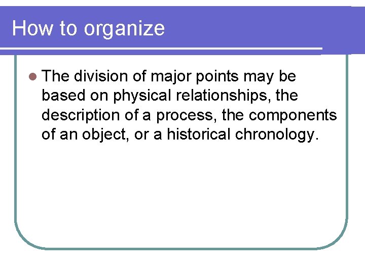 How to organize l The division of major points may be based on physical