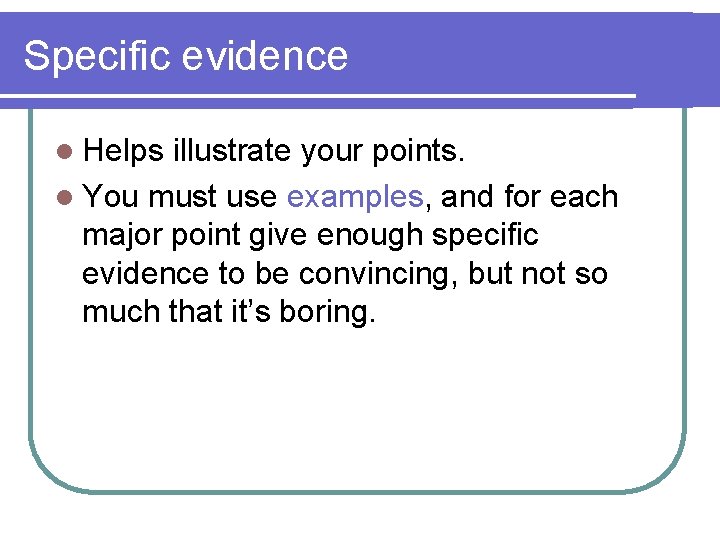 Specific evidence l Helps illustrate your points. l You must use examples, and for