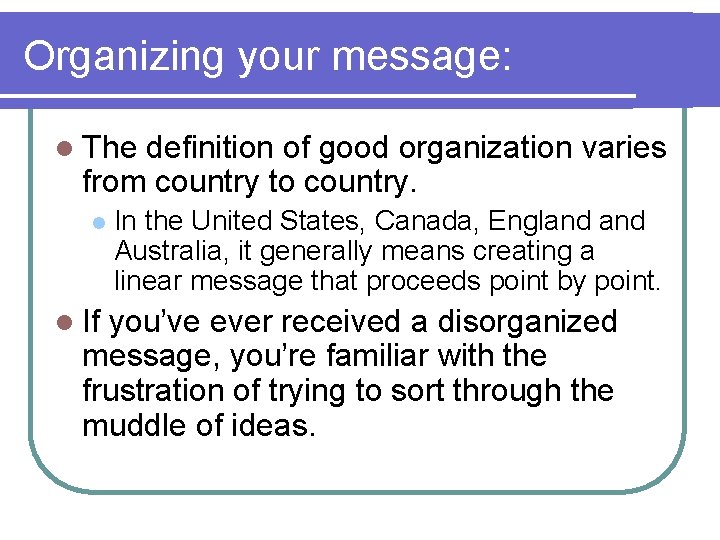 Organizing your message: l The definition of good organization varies from country to country.