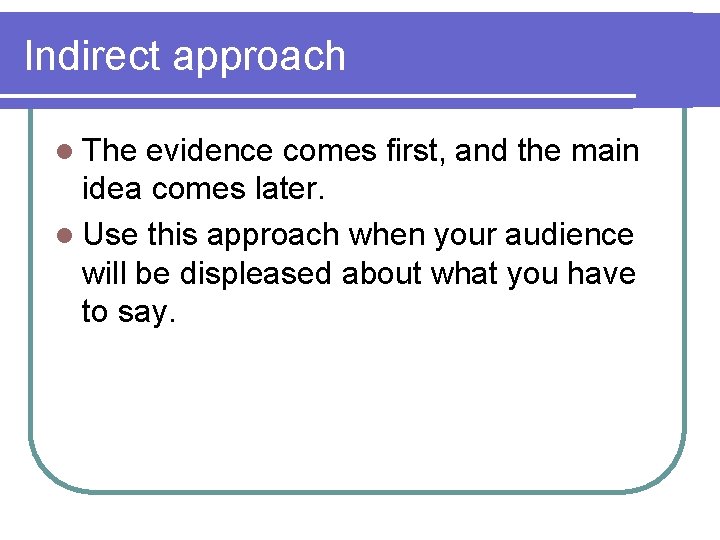 Indirect approach l The evidence comes first, and the main idea comes later. l