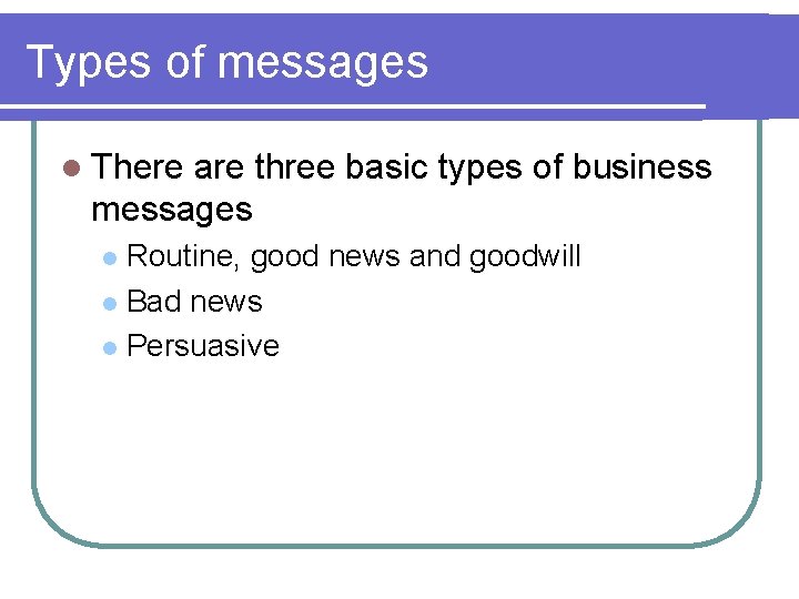 Types of messages l There are three basic types of business messages Routine, good