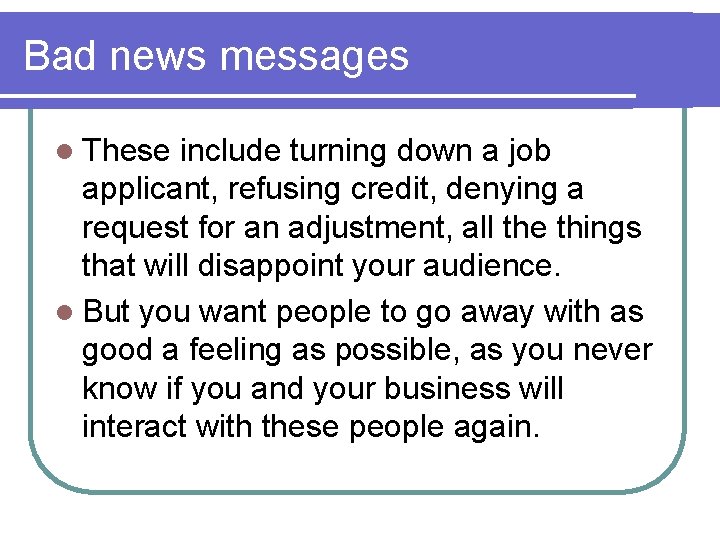 Bad news messages l These include turning down a job applicant, refusing credit, denying