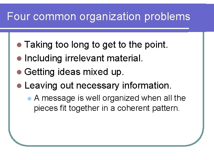 Four common organization problems l Taking too long to get to the point. l
