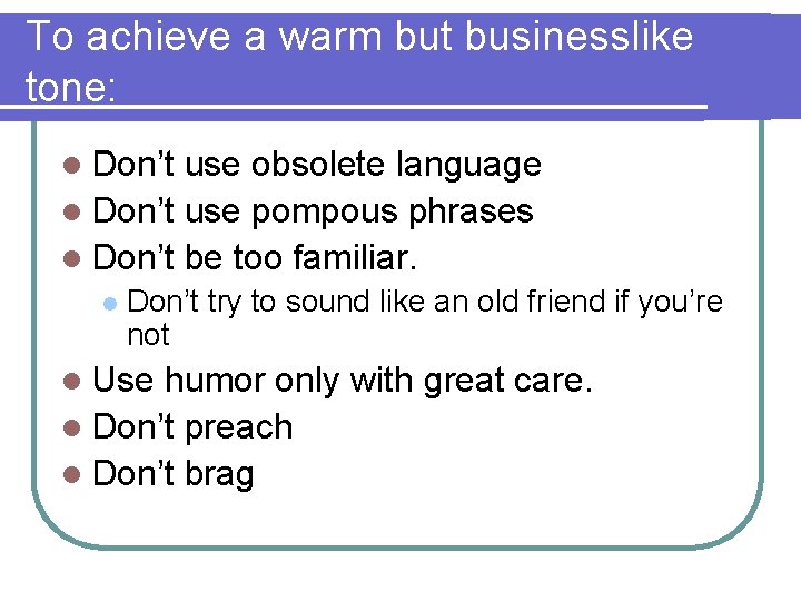 To achieve a warm but businesslike tone: l Don’t use obsolete language l Don’t
