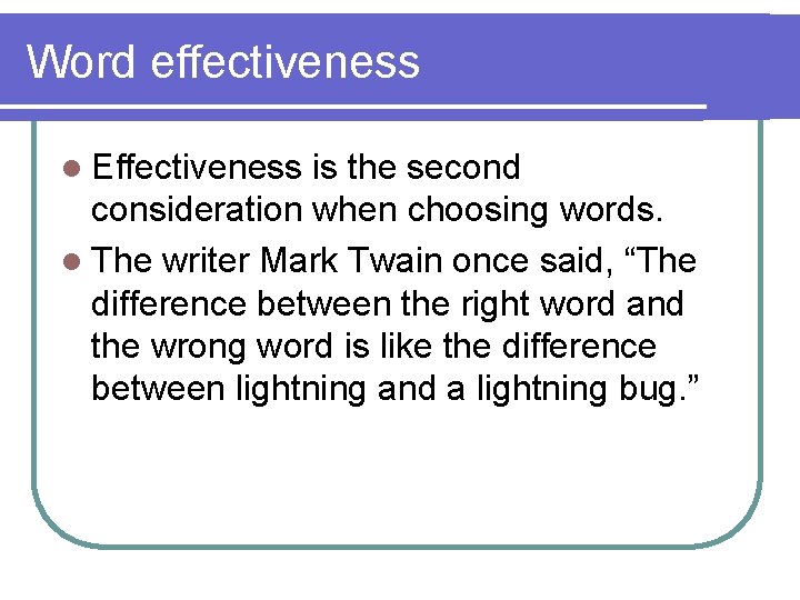 Word effectiveness l Effectiveness is the second consideration when choosing words. l The writer