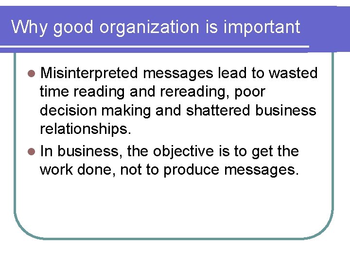Why good organization is important l Misinterpreted messages lead to wasted time reading and