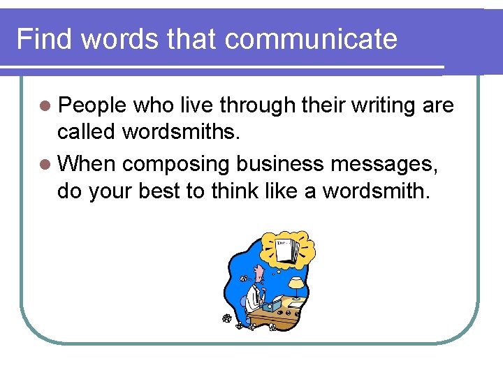 Find words that communicate l People who live through their writing are called wordsmiths.