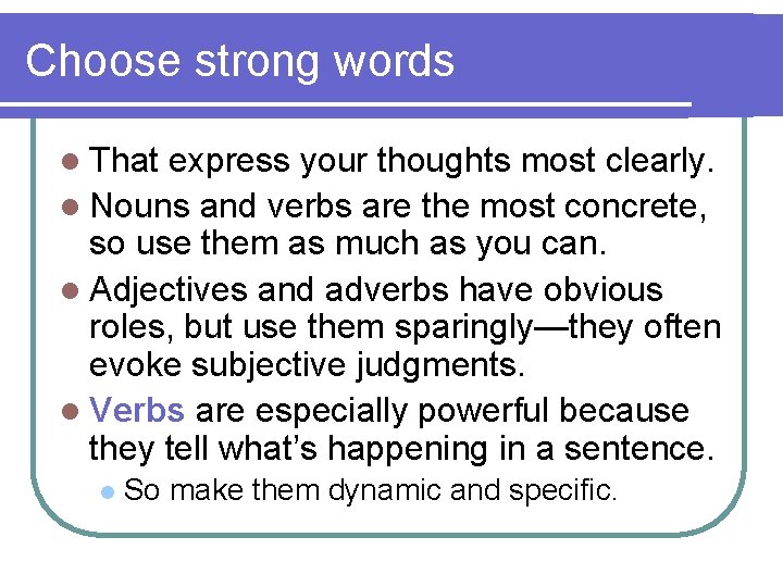 Choose strong words l That express your thoughts most clearly. l Nouns and verbs
