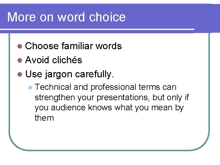 More on word choice l Choose familiar words l Avoid clichés l Use jargon