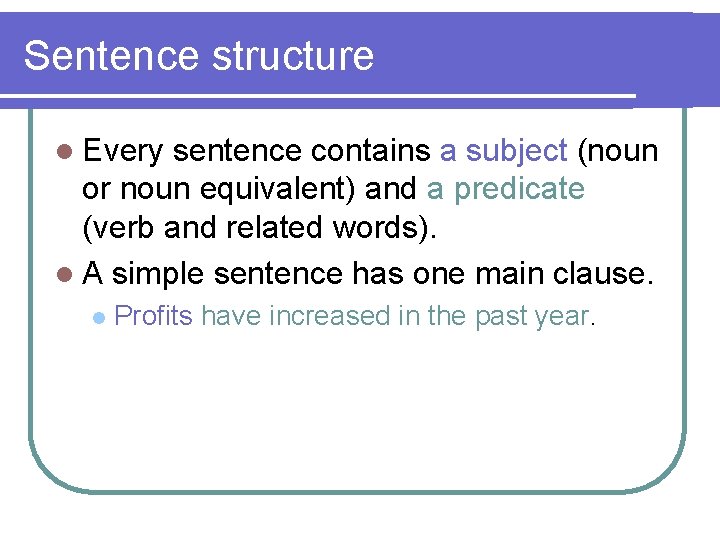 Sentence structure l Every sentence contains a subject (noun or noun equivalent) and a