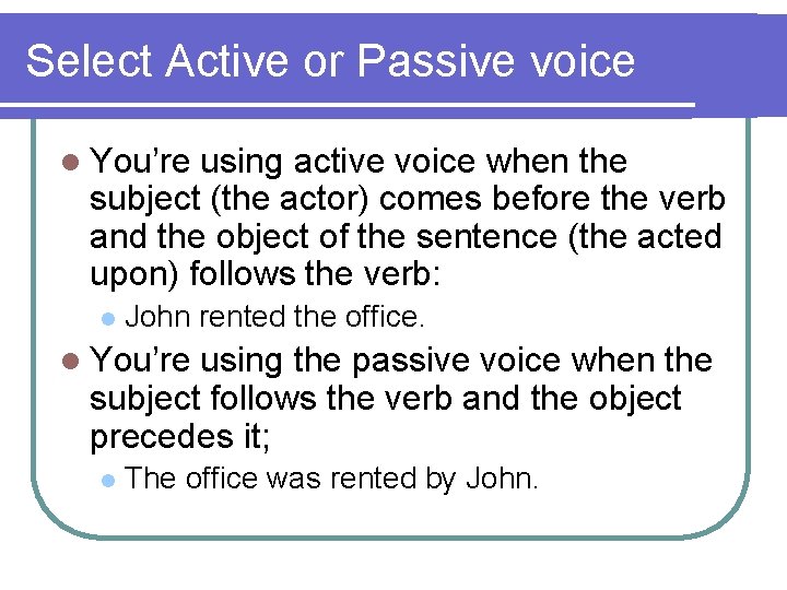 Select Active or Passive voice l You’re using active voice when the subject (the