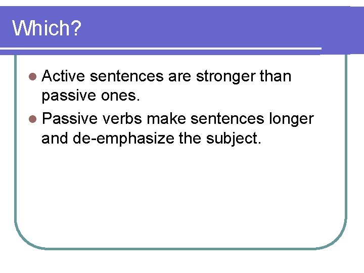 Which? l Active sentences are stronger than passive ones. l Passive verbs make sentences