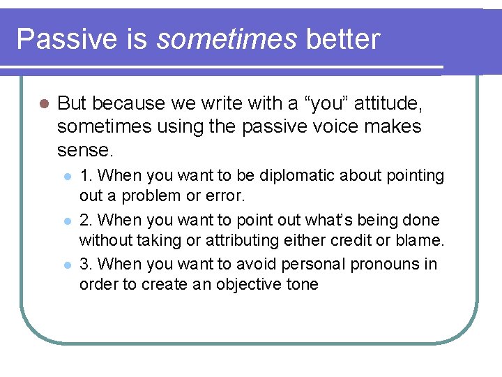 Passive is sometimes better l But because we write with a “you” attitude, sometimes