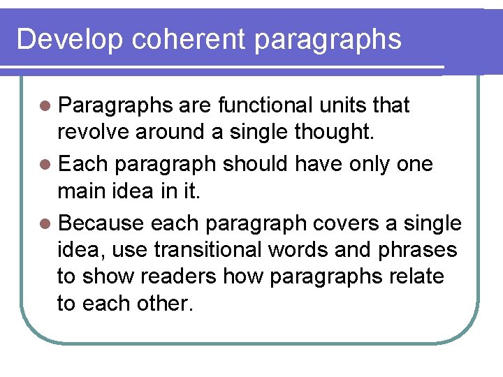 Develop coherent paragraphs l Paragraphs are functional units that revolve around a single thought.