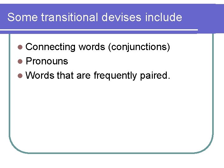 Some transitional devises include l Connecting words (conjunctions) l Pronouns l Words that are