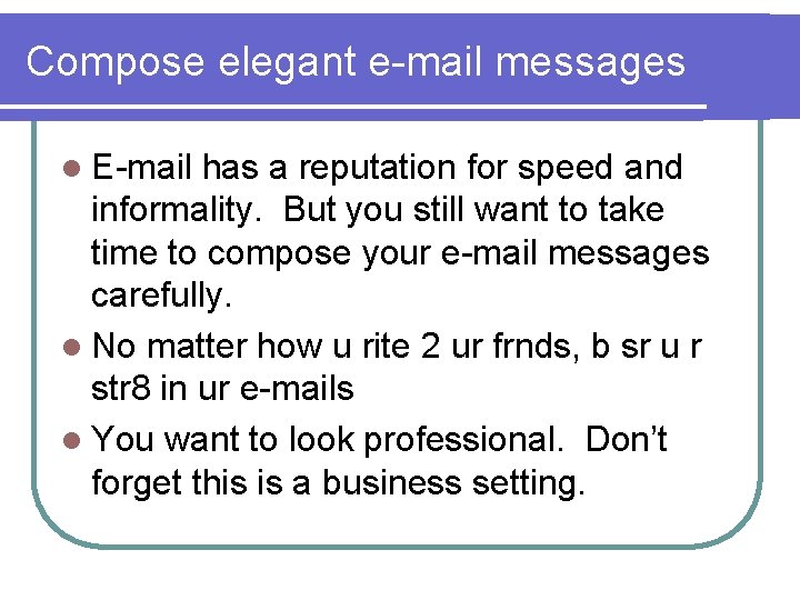 Compose elegant e-mail messages l E-mail has a reputation for speed and informality. But