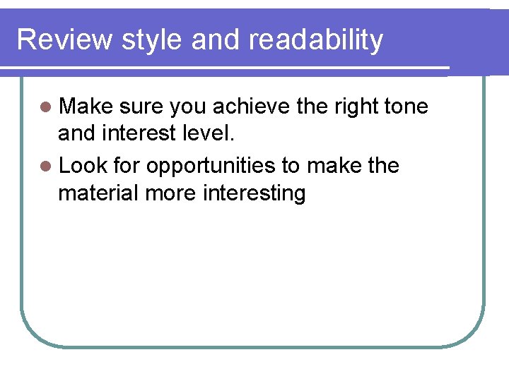 Review style and readability l Make sure you achieve the right tone and interest