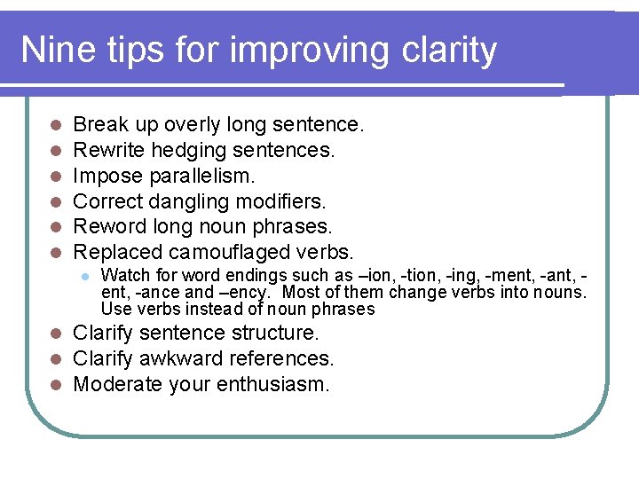 Nine tips for improving clarity l l l Break up overly long sentence. Rewrite