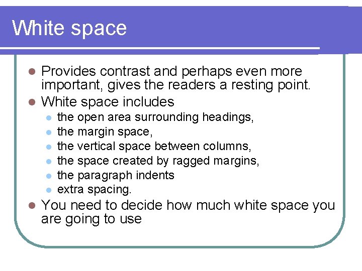 White space Provides contrast and perhaps even more important, gives the readers a resting