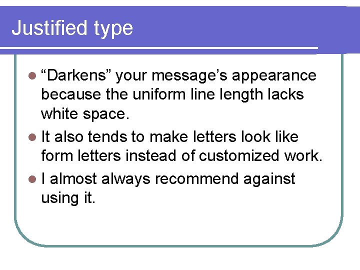 Justified type l “Darkens” your message’s appearance because the uniform line length lacks white