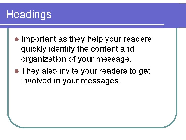 Headings l Important as they help your readers quickly identify the content and organization