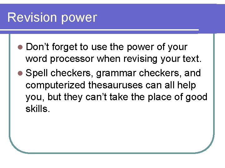 Revision power l Don’t forget to use the power of your word processor when