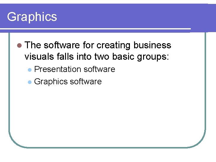 Graphics l The software for creating business visuals falls into two basic groups: Presentation