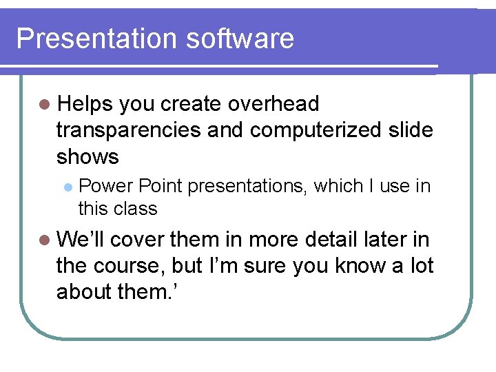 Presentation software l Helps you create overhead transparencies and computerized slide shows l Power