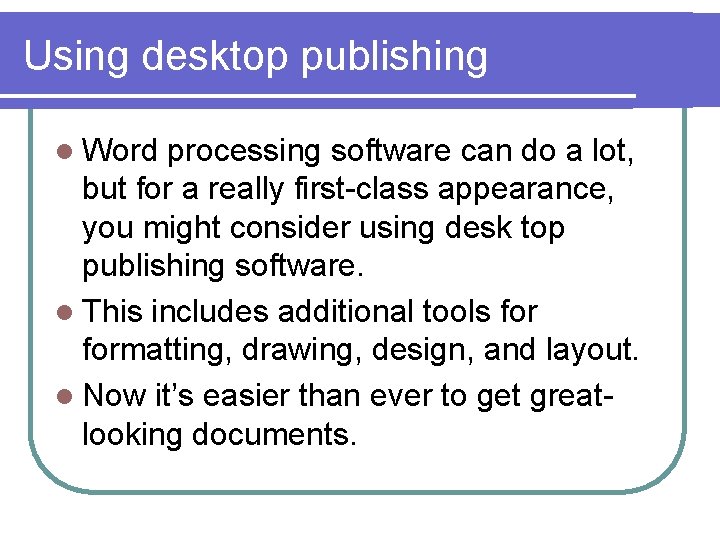 Using desktop publishing l Word processing software can do a lot, but for a
