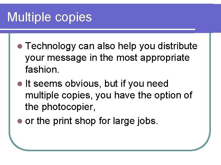 Multiple copies l Technology can also help you distribute your message in the most