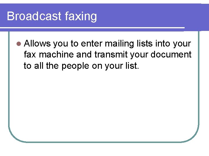 Broadcast faxing l Allows you to enter mailing lists into your fax machine and