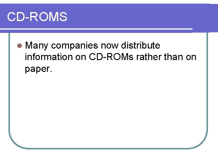 CD-ROMS l Many companies now distribute information on CD-ROMs rather than on paper. 