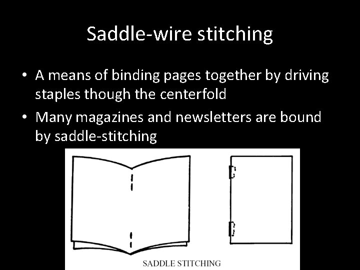 Saddle-wire stitching • A means of binding pages together by driving staples though the