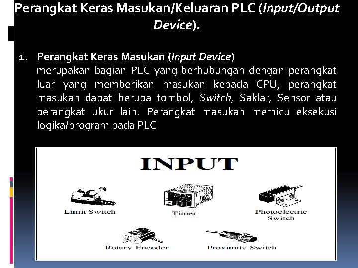 Perangkat Keras Masukan/Keluaran PLC (Input/Output Device). 1. Perangkat Keras Masukan (Input Device) merupakan bagian