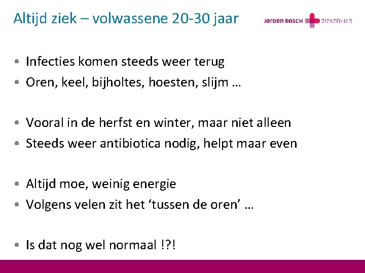 Altijd ziek – volwassene 20 -30 jaar • Infecties komen steeds weer terug •