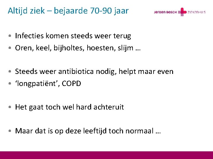 Altijd ziek – bejaarde 70 -90 jaar • Infecties komen steeds weer terug •