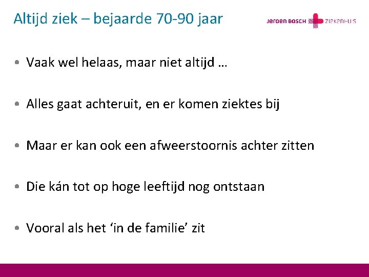 Altijd ziek – bejaarde 70 -90 jaar • Vaak wel helaas, maar niet altijd