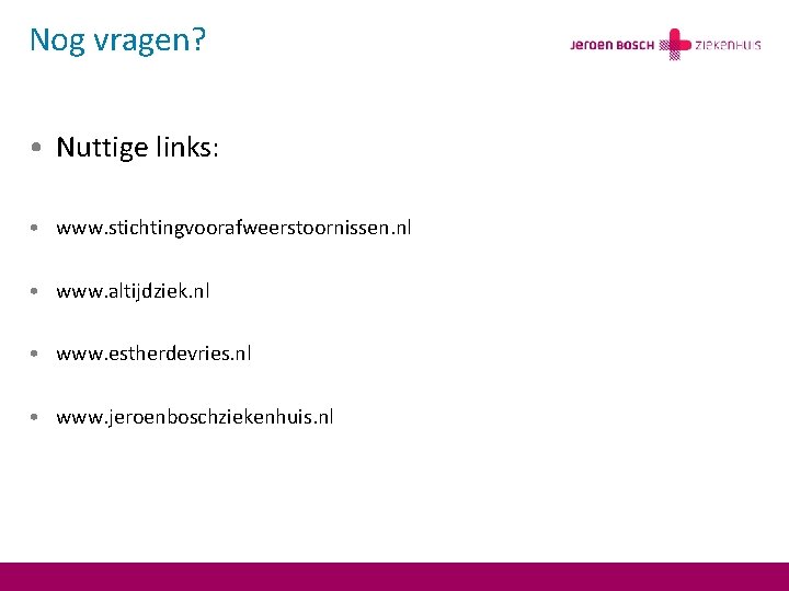 Nog vragen? • Nuttige links: • www. stichtingvoorafweerstoornissen. nl • www. altijdziek. nl •