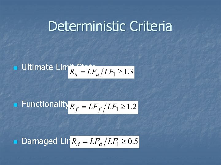 Deterministic Criteria n Ultimate Limit State n Functionality Limit State n Damaged Limit State